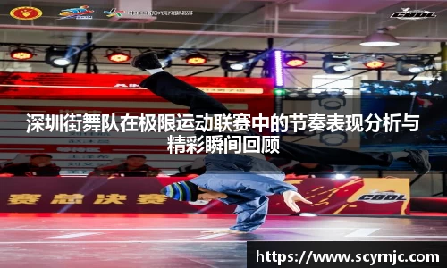 深圳街舞队在极限运动联赛中的节奏表现分析与精彩瞬间回顾