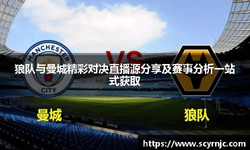狼队与曼城精彩对决直播源分享及赛事分析一站式获取